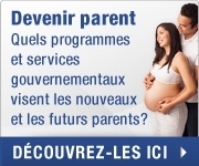 Devenir parent - Quels programmes et services gouvernementaux visent les nouveaux et futurs parents? Découvrez-les ici